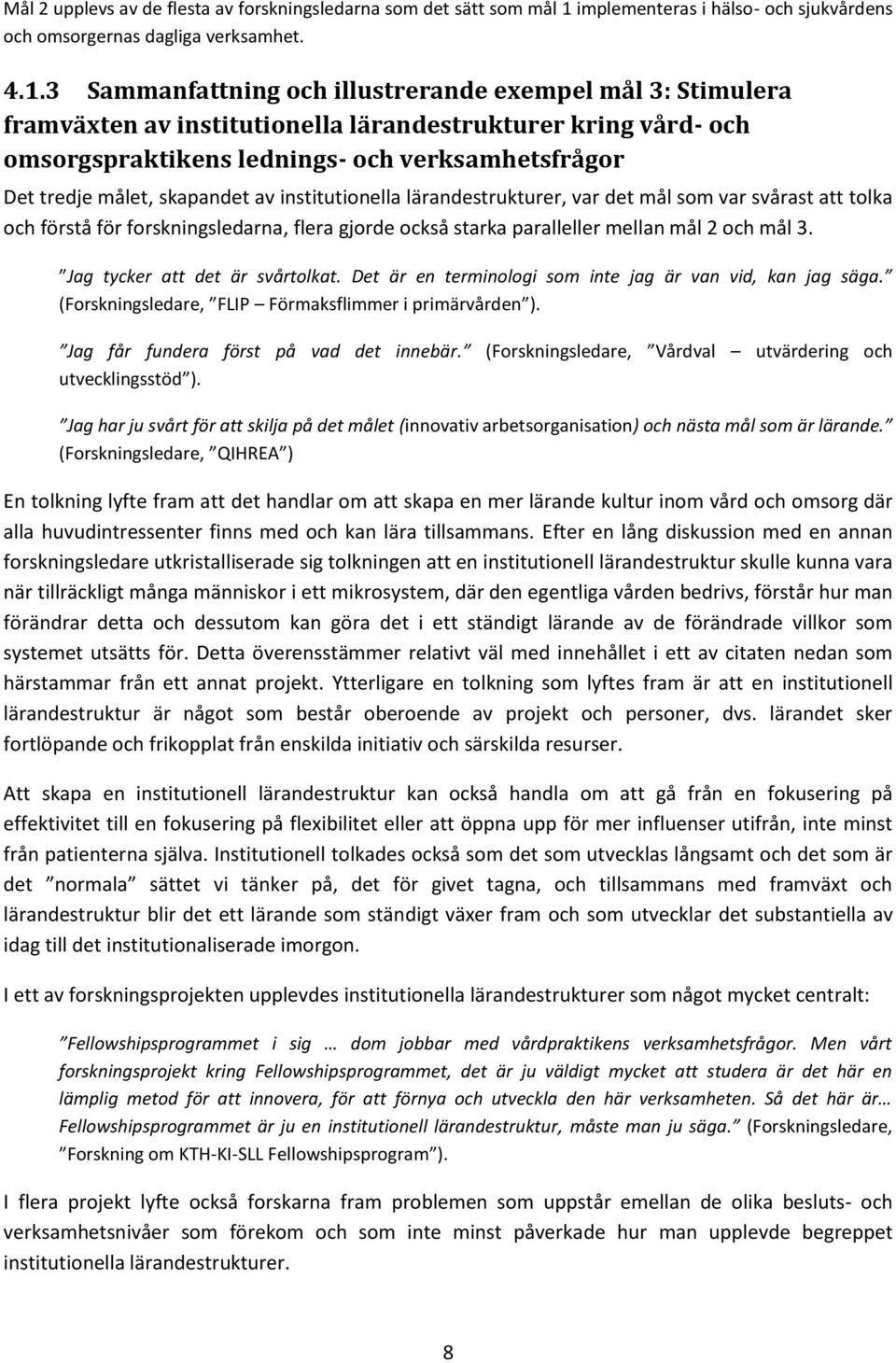 3 Sammanfattning och illustrerande exempel mål 3: Stimulera framväxten av institutionella lärandestrukturer kring vård- och omsorgspraktikens lednings- och verksamhetsfrågor Det tredje målet,