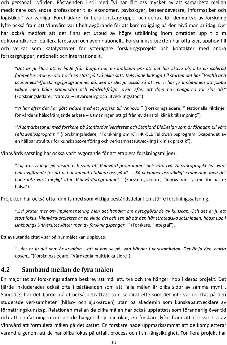 Företrädare för flera forskargrupper och centra för denna typ av forskning lyfte också fram att Vinnvård varit helt avgörande för att komma igång på den nivå man är idag.