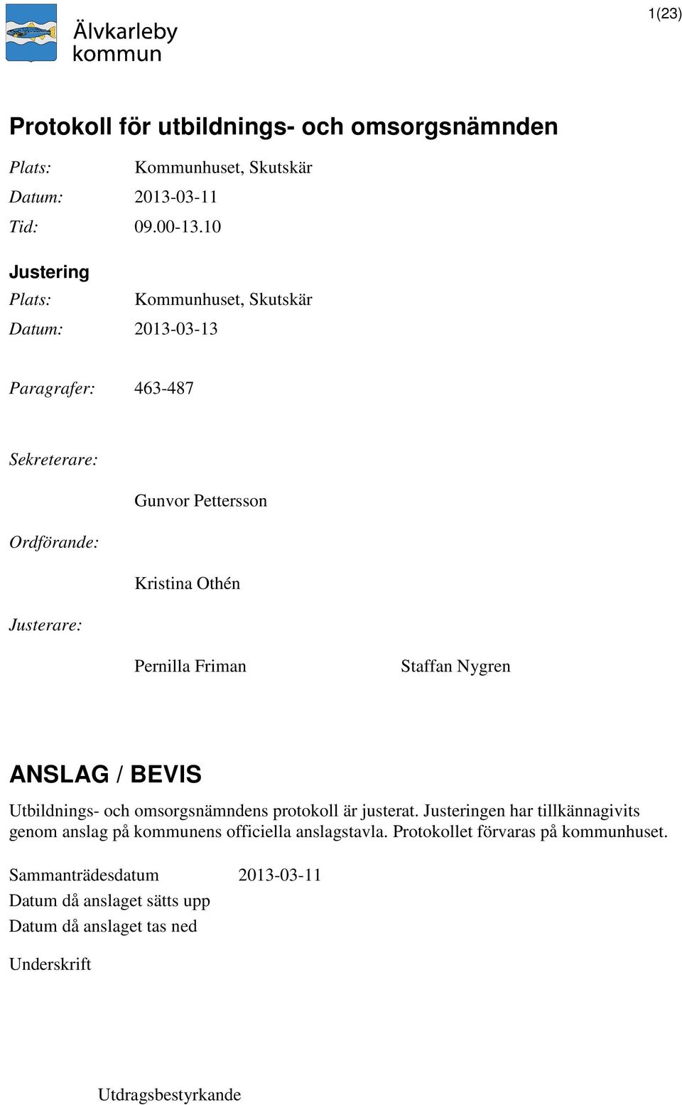 Justerare: Pernilla Friman Staffan Nygren ANSLAG / BEVIS Utbildnings- och omsorgsnämndens protokoll är justerat.