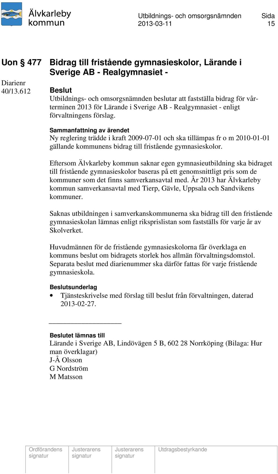 Ny reglering trädde i kraft 2009-07-01 och ska tillämpas fr o m 2010-01-01 gällande kommunens bidrag till fristående gymnasieskolor.