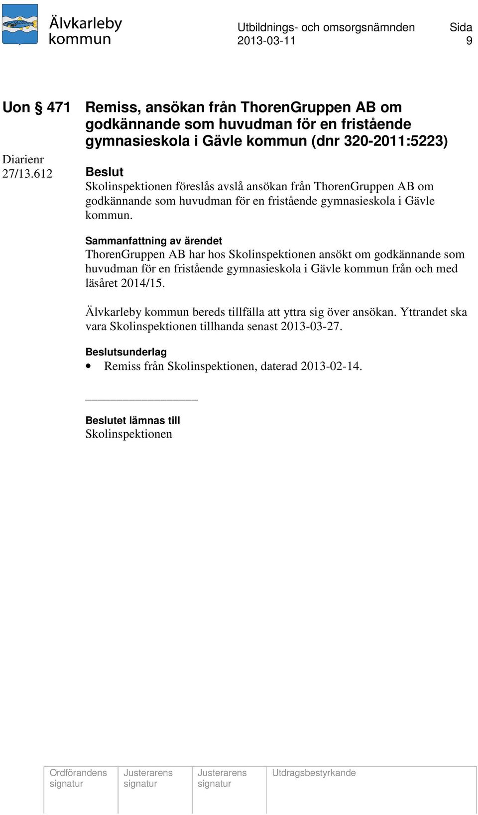 ThorenGruppen AB har hos Skolinspektionen ansökt om godkännande som huvudman för en fristående gymnasieskola i Gävle kommun från och med läsåret 2014/15.