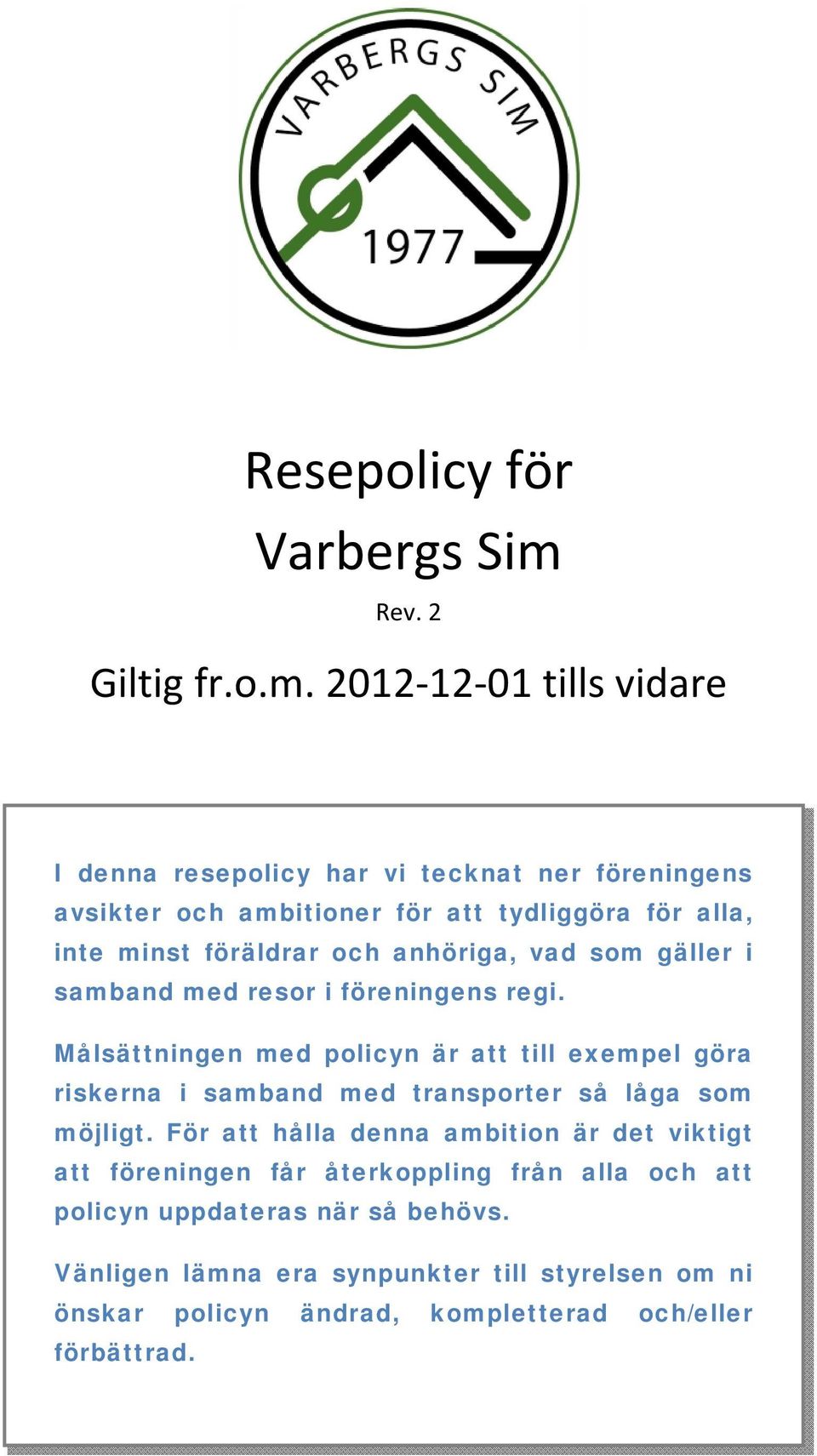 2012 12 01 tills vidare I denna resepolicy har vi tecknat ner föreningens avsikter och ambitioner för att tydliggöra för alla, inte minst föräldrar och
