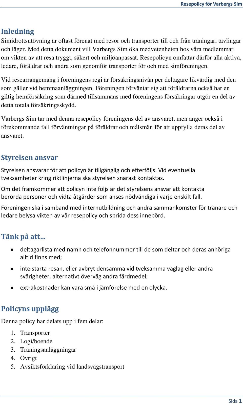 Resepolicyn omfattar därför alla aktiva, ledare, föräldrar och andra som genomför transporter för och med simföreningen.