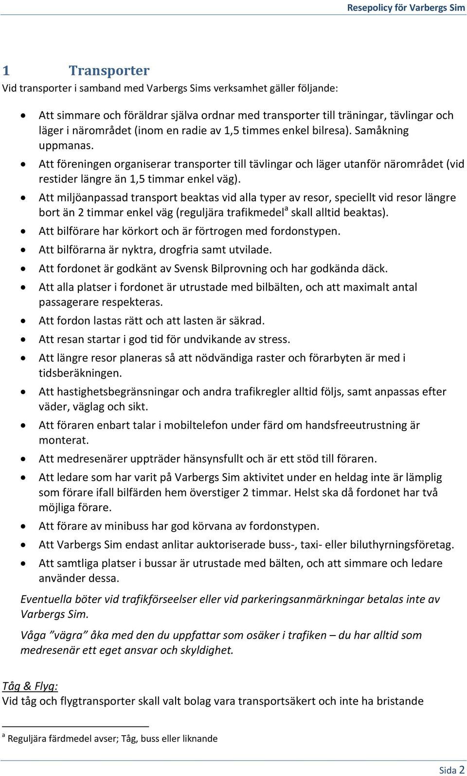 Att miljöanpassad transport beaktas vid alla typer av resor, speciellt vid resor längre bort än 2 timmar enkel väg (reguljära trafikmedel a skall alltid beaktas).