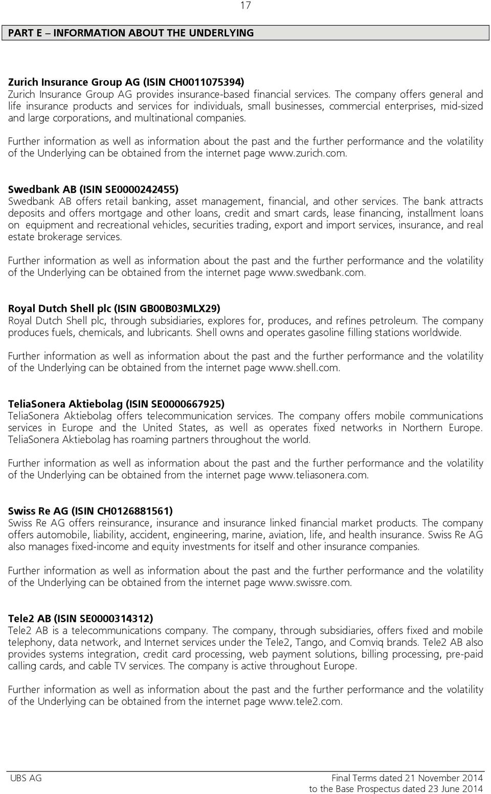 Further information as well as information about the past and the further performance and the volatility of the Underlying can be obtained from the internet page www.zurich.com.