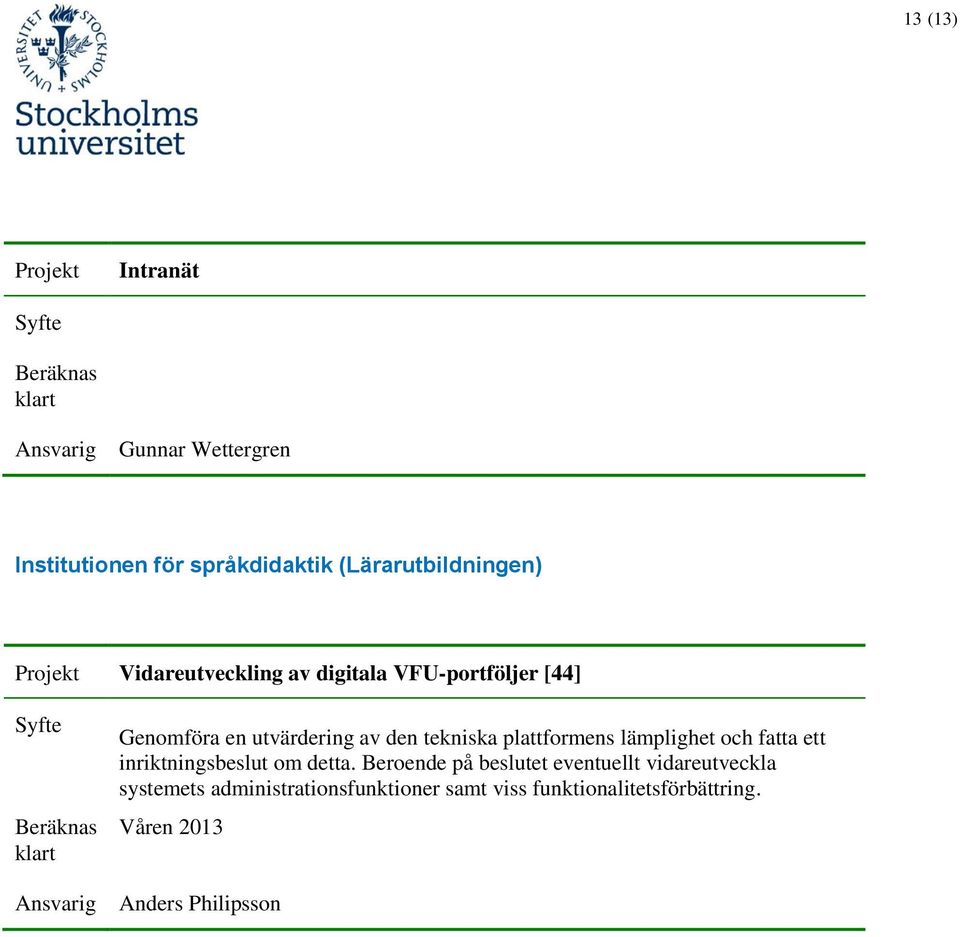 plattformens lämplighet och fatta ett inriktningsbeslut om detta.