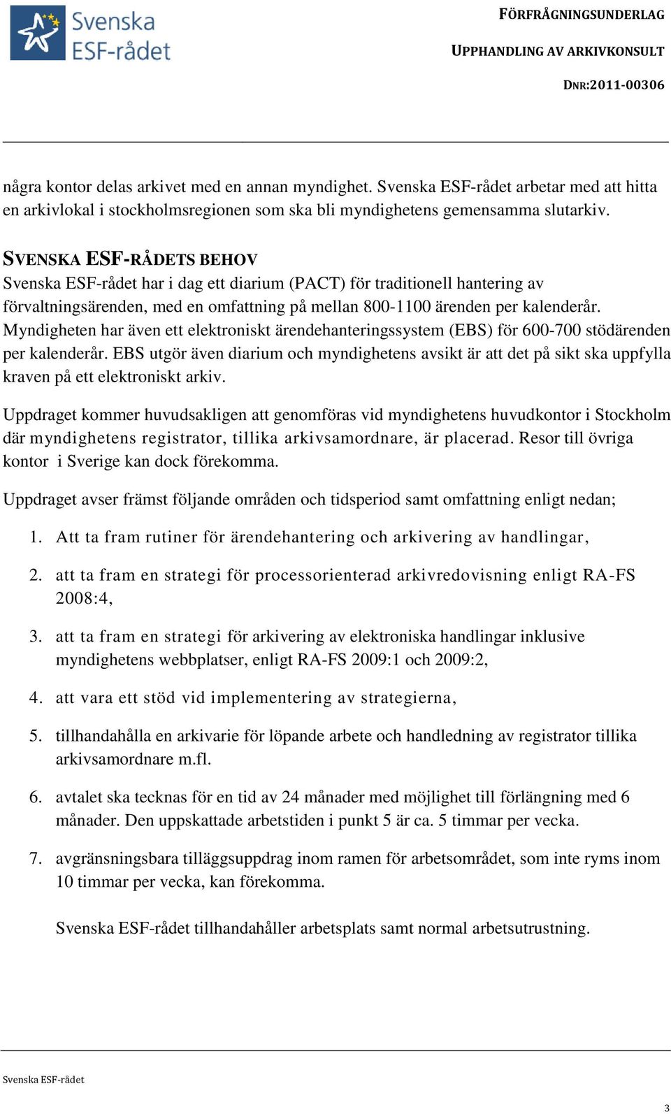 Myndigheten har även ett elektroniskt ärendehanteringssystem (EBS) för 600-700 stödärenden per kalenderår.