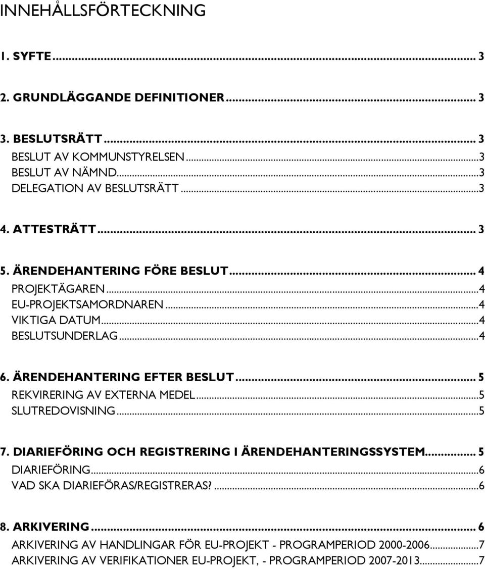 ÄRENDEHANTERING EFTER BESLUT... 5 REKVIRERING AV EXTERNA MEDEL...5 SLUTREDOVISNING...5 7. DIARIEFÖRING OCH REGISTRERING I ÄRENDEHANTERINGSSYSTEM... 5 DIARIEFÖRING.