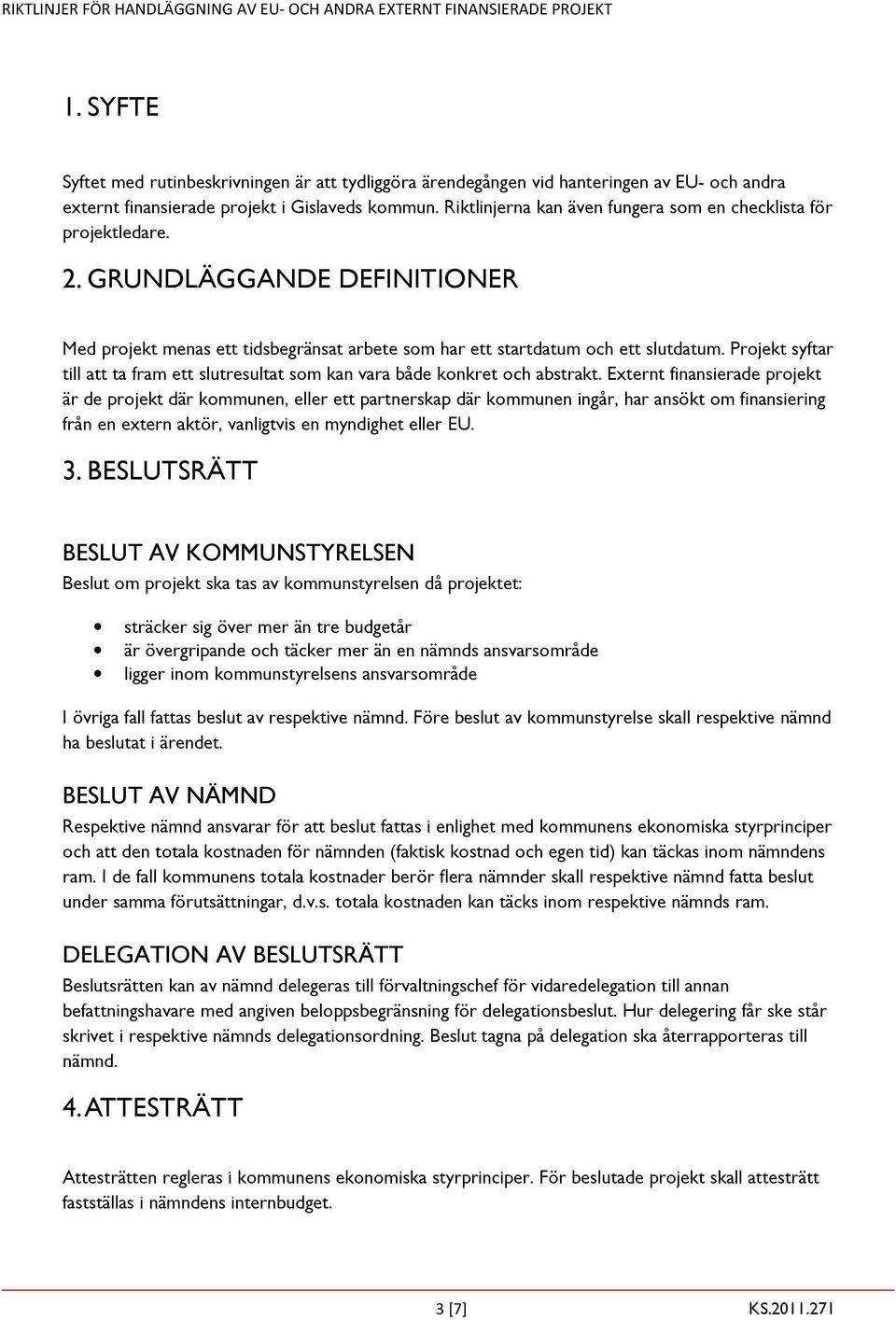 Projekt syftar till att ta fram ett slutresultat som kan vara både konkret och abstrakt.