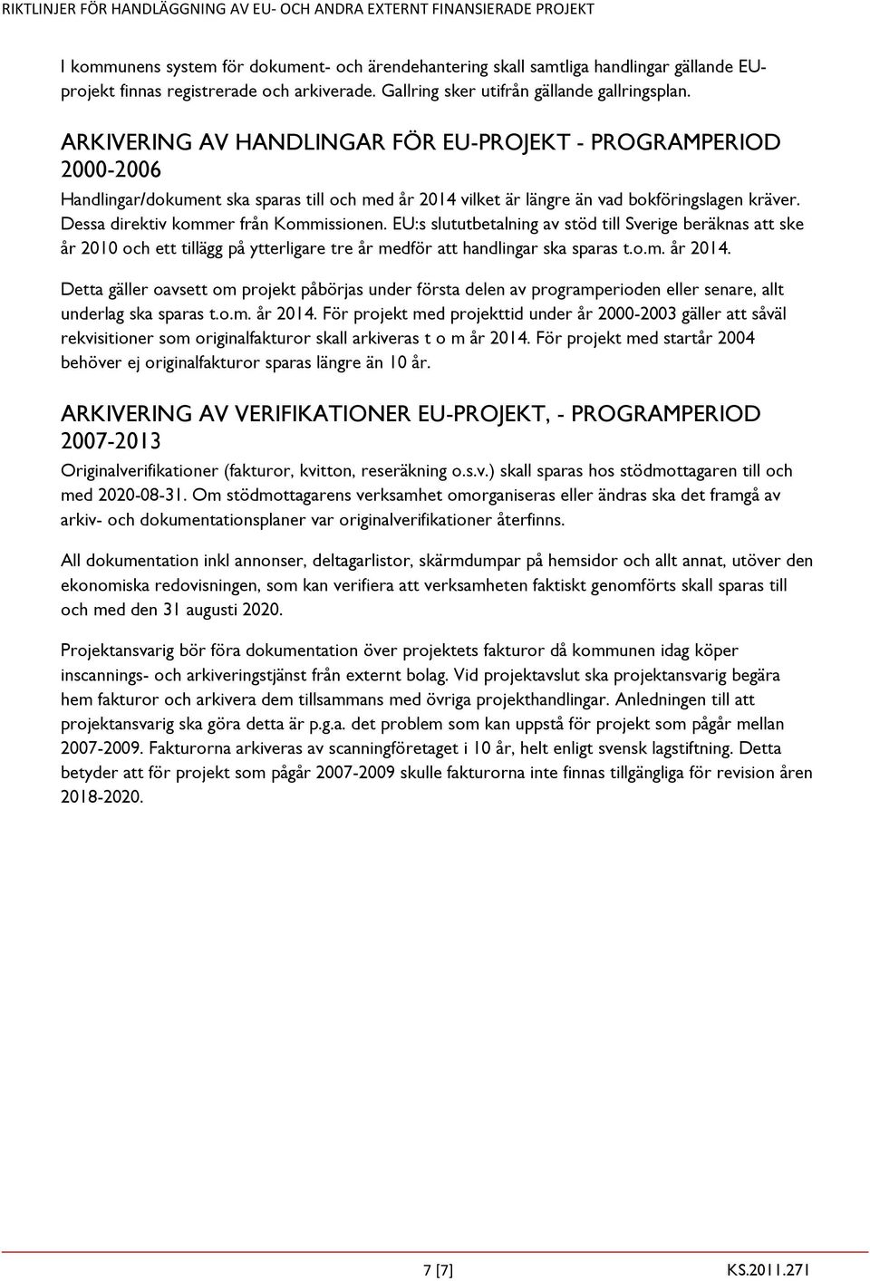 Dessa direktiv kommer från Kommissionen. EU:s slututbetalning av stöd till Sverige beräknas att ske år 2010 och ett tillägg på ytterligare tre år medför att handlingar ska sparas t.o.m. år 2014.