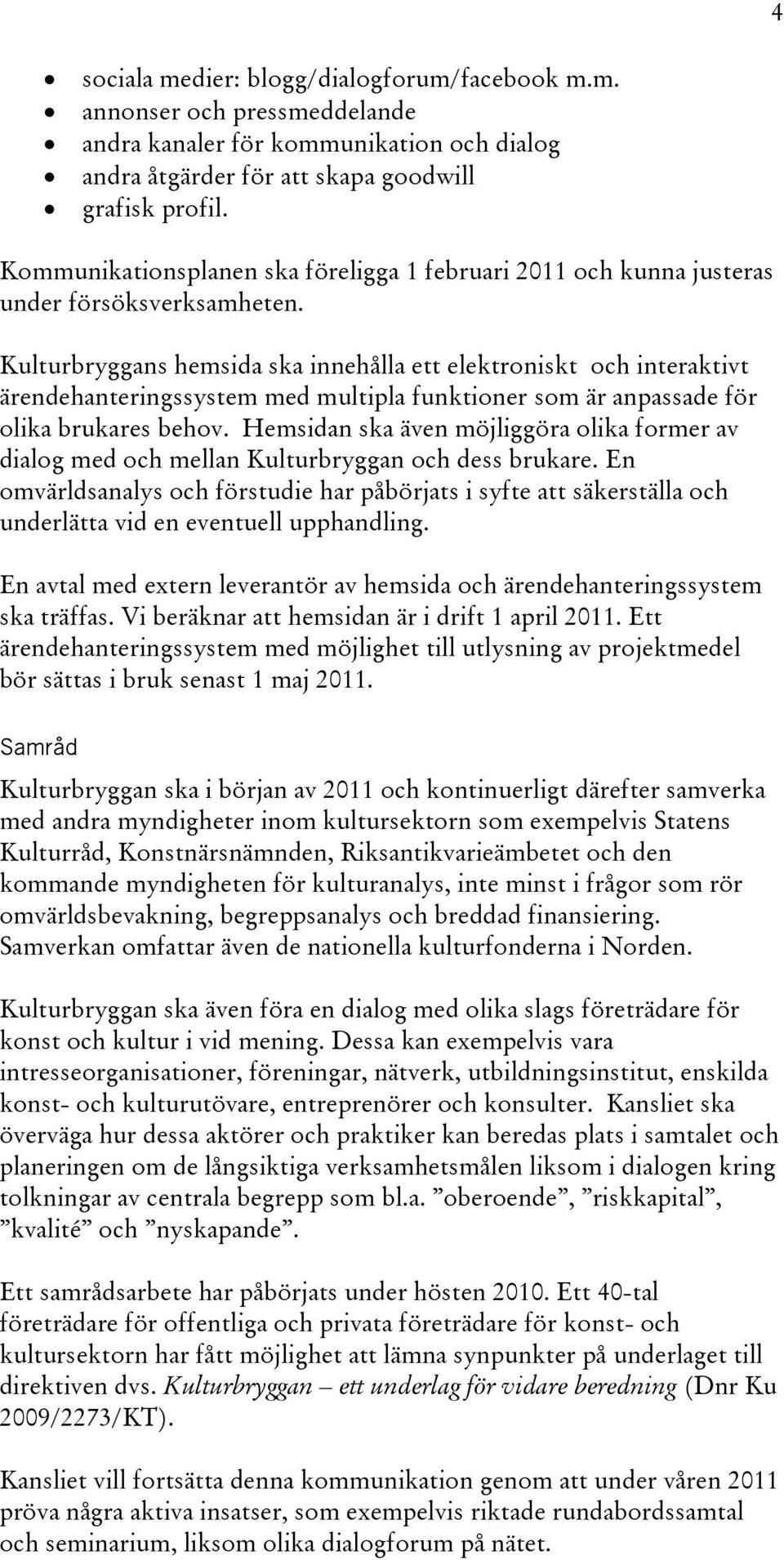 Kulturbryggans hemsida ska innehålla ett elektroniskt och interaktivt ärendehanteringssystem med multipla funktioner som är anpassade för olika brukares behov.
