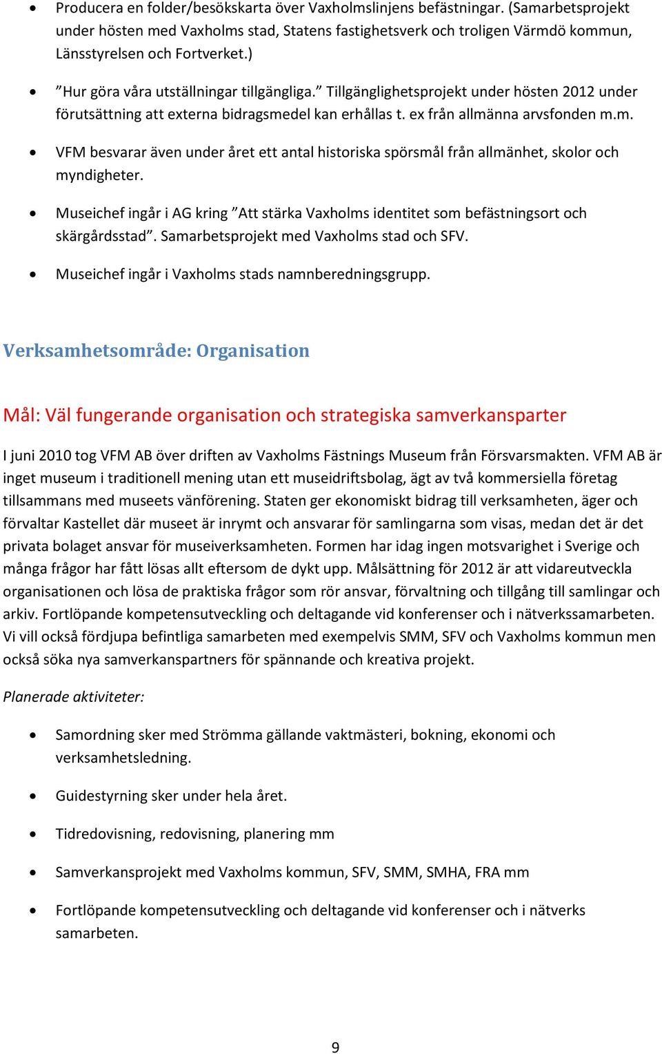 del kan erhållas t. ex från allmänna arvsfonden m.m. VFM besvarar även under året ett antal historiska spörsmål från allmänhet, skolor och myndigheter.