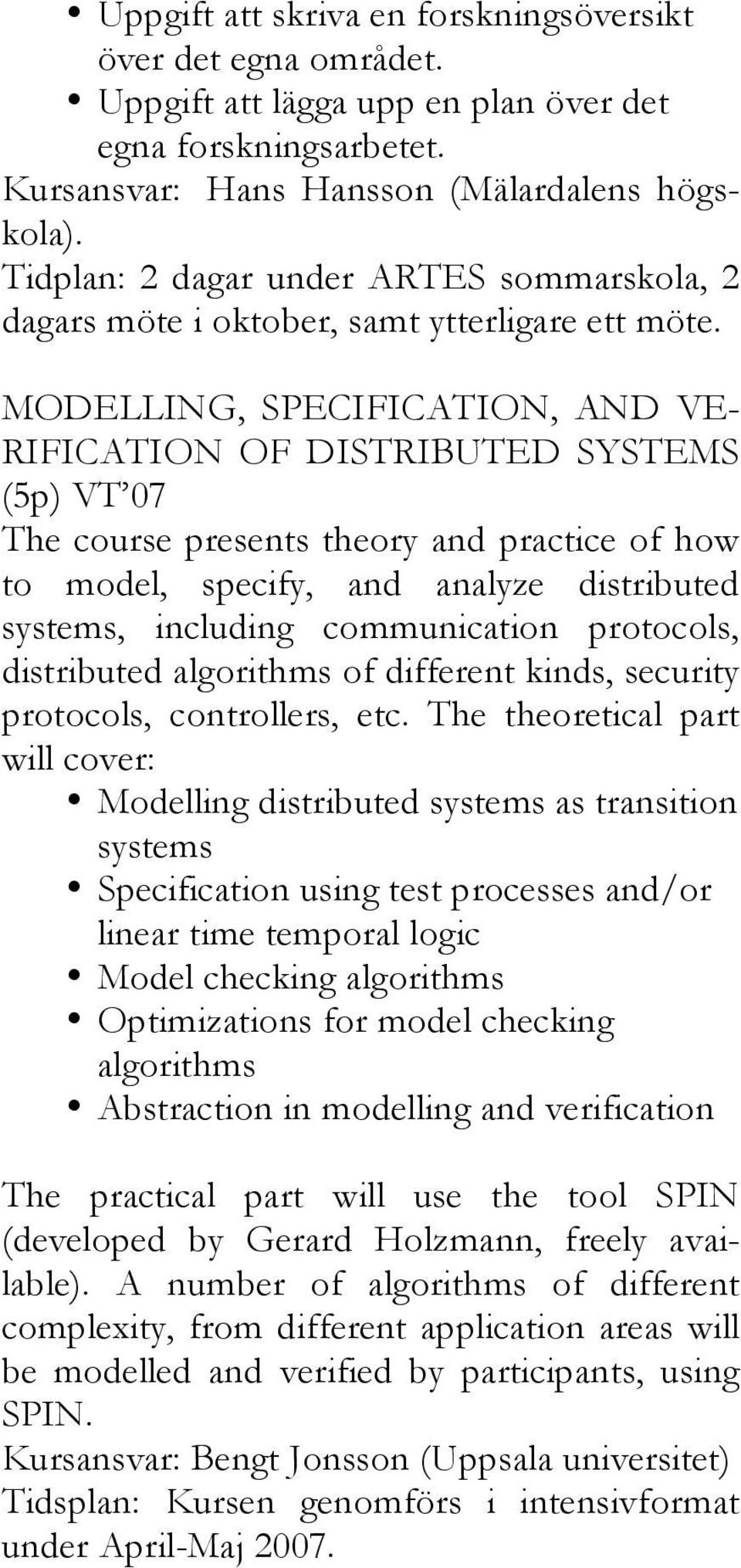 MODELLING, SPECIFICATION, AND VE- RIFICATION OF DISTRIBUTED SYSTEMS (5p) VT 07 The course presents theory and practice of how to model, specify, and analyze distributed systems, including