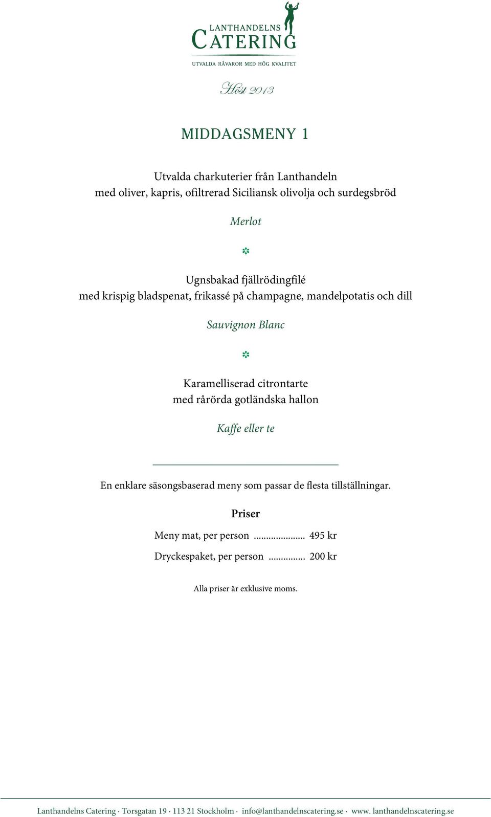 och dill Sauvignon Blanc Karamelliserad citrontarte med rårörda gotländska hallon En enklare säsongsbaserad