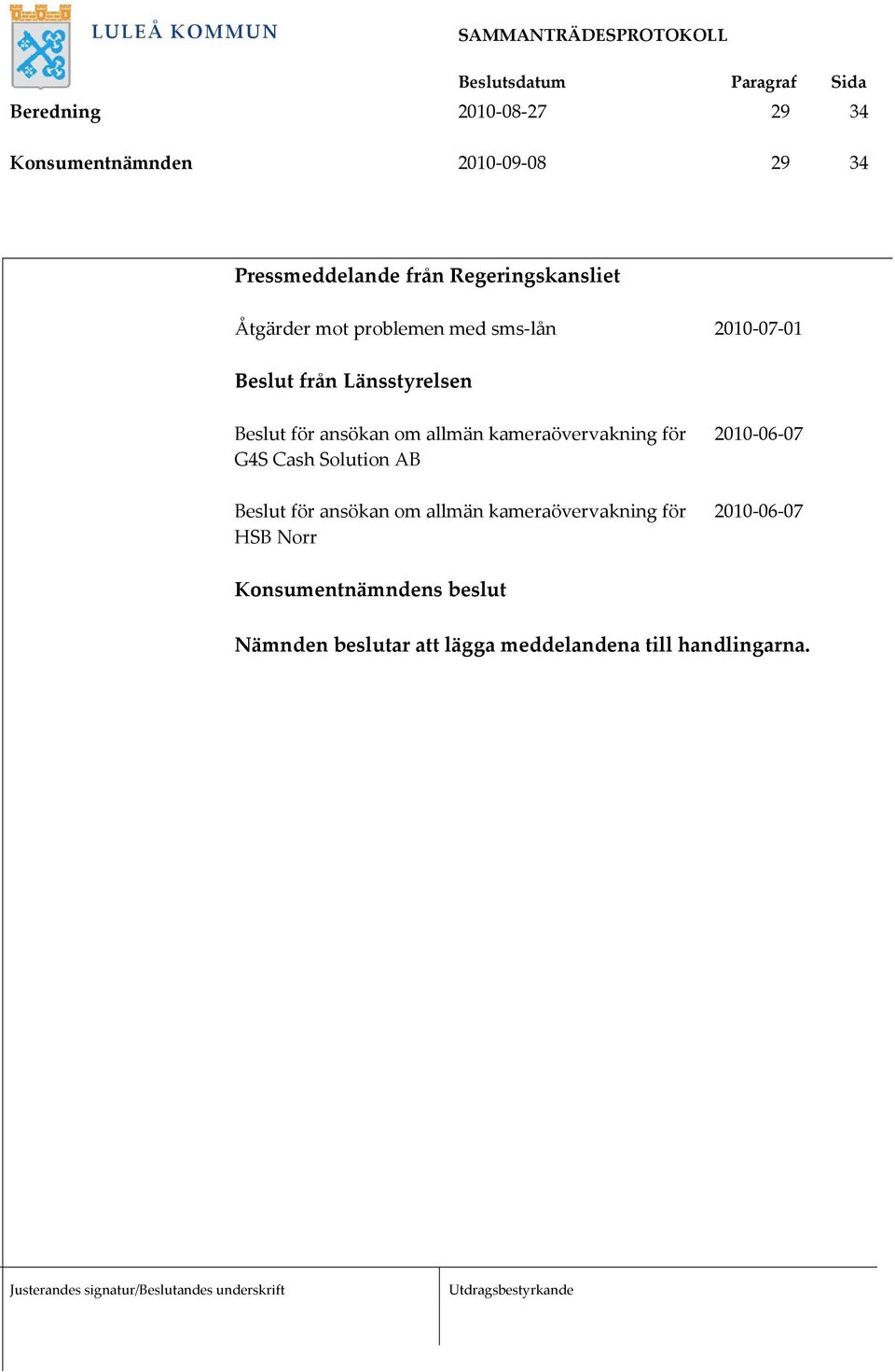 Beslut för ansökan om allmän kameraövervakning för 2010-06-07 G4S Cash Solution AB Beslut för