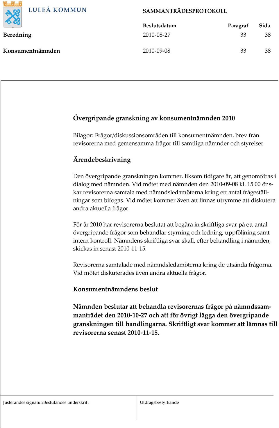 00 önskar revisorerna samtala med nämndsledamöterna kring ett antal frågeställningar som bifogas. Vid mötet kommer även att finnas utrymme att diskutera andra aktuella frågor.