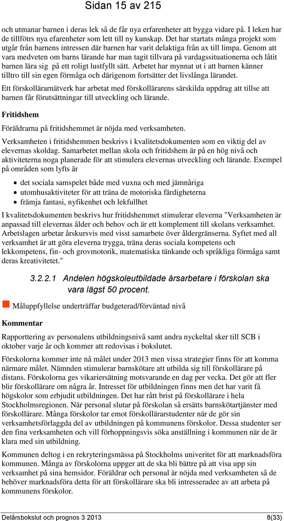 Genom att vara medveten om barns lärande har man tagit tillvara på vardagssituationerna och låtit barnen lära sig på ett roligt lustfyllt sätt.