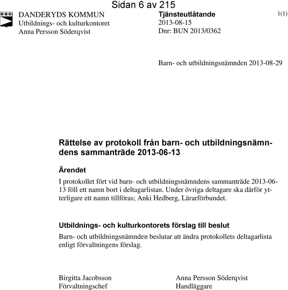 föll ett namn bort i deltagarlistan. Under övriga deltagare ska därför ytterligare ett namn tillföras; Anki Hedberg, Lärarförbundet.