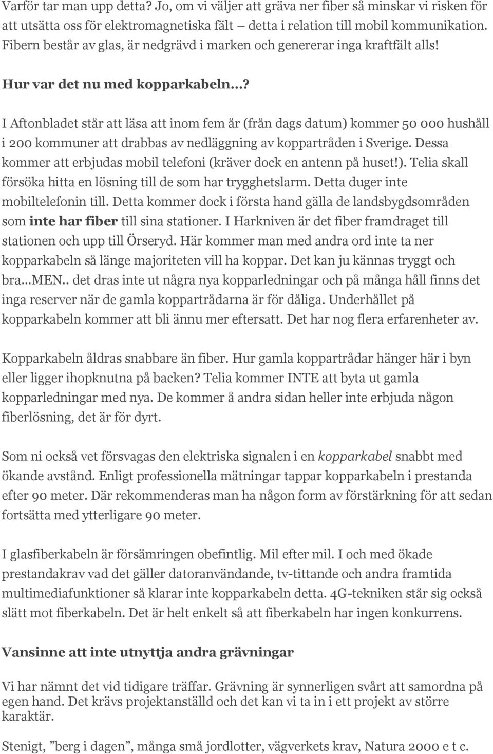 I Aftonbladet står att läsa att inom fem år (från dags datum) kommer 50 000 hushåll i 200 kommuner att drabbas av nedläggning av koppartråden i Sverige.