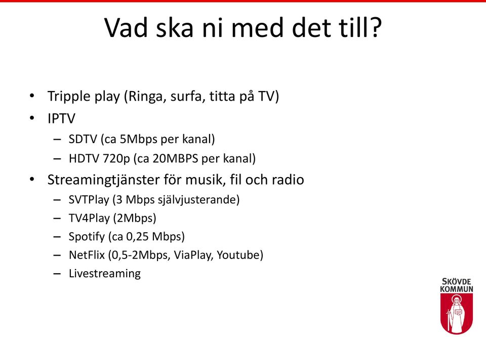 HDTV 720p (ca 20MBPS per kanal) Streamingtjänster för musik, fil och