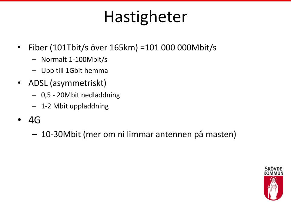 ADSL (asymmetriskt) 4G 0,5-20Mbit nedladdning 1-2