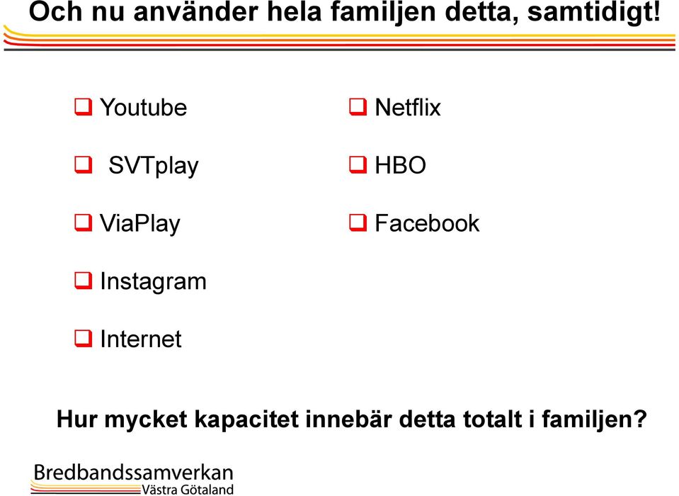 Youtube SVTplay ViaPlay Netflix HBO