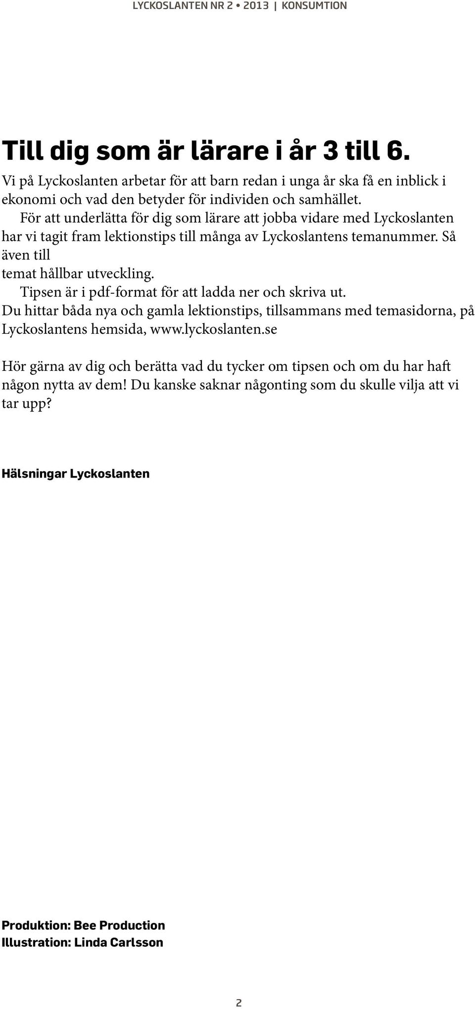 Tipsen är i pdf-format för att ladda ner och skriva ut. Du hittar båda nya och gamla lektionstips, tillsammans med temasidorna, på Lyckoslantens hemsida, www.lyckoslanten.