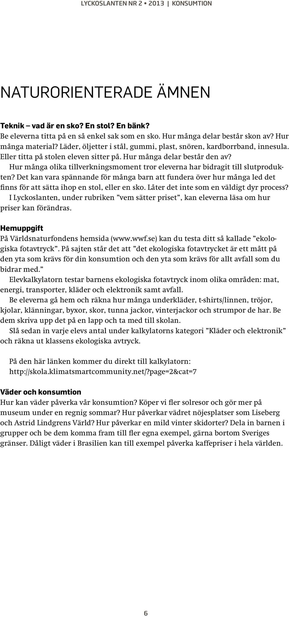 Hur många olika tillverkningsmoment tror eleverna har bidragit till slutprodukten?