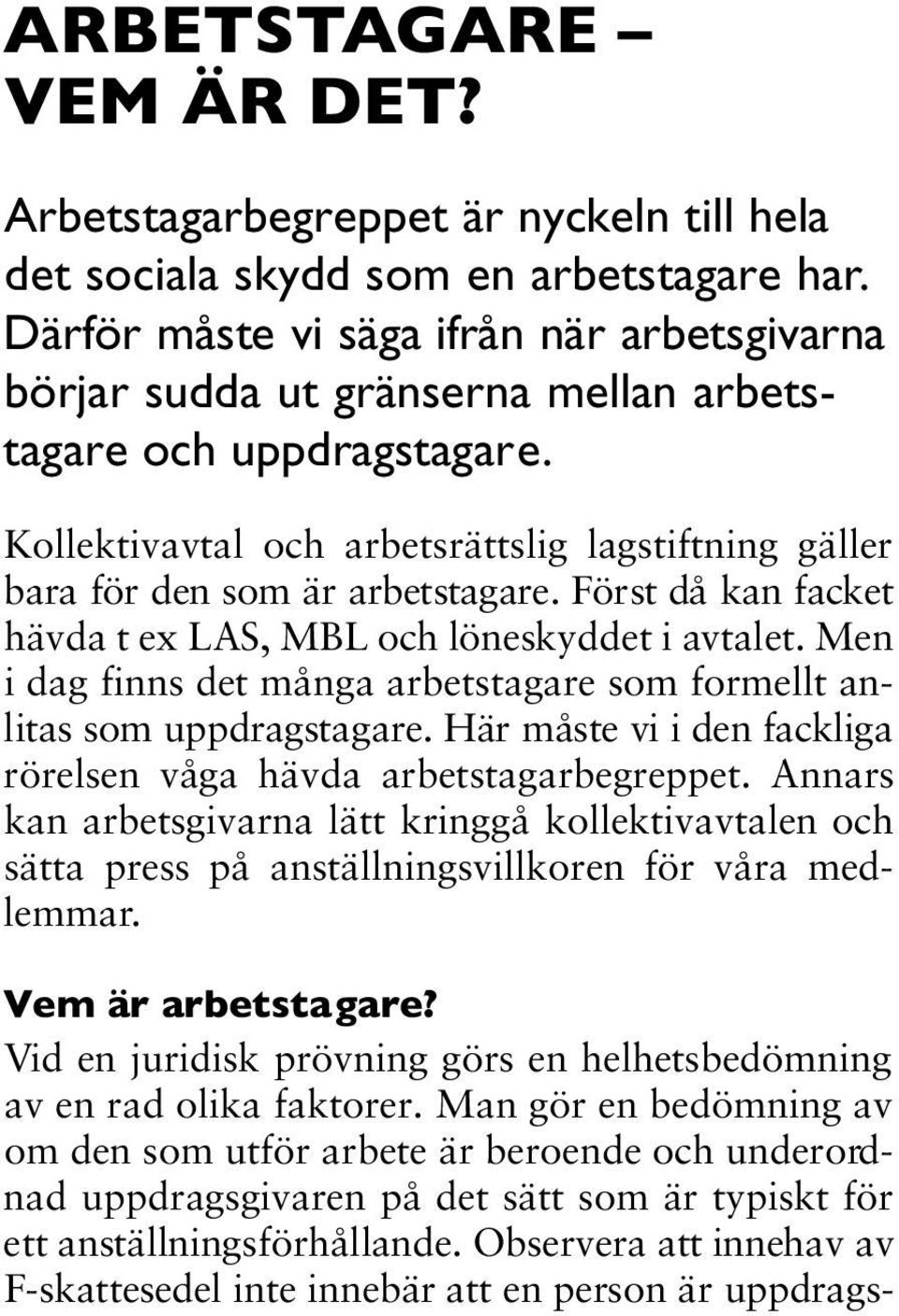 Först då kan facket hävda t ex LAS, MBL och löneskyddet i avtalet. Men i dag finns det många arbetstagare som formellt anlitas som uppdragstagare.