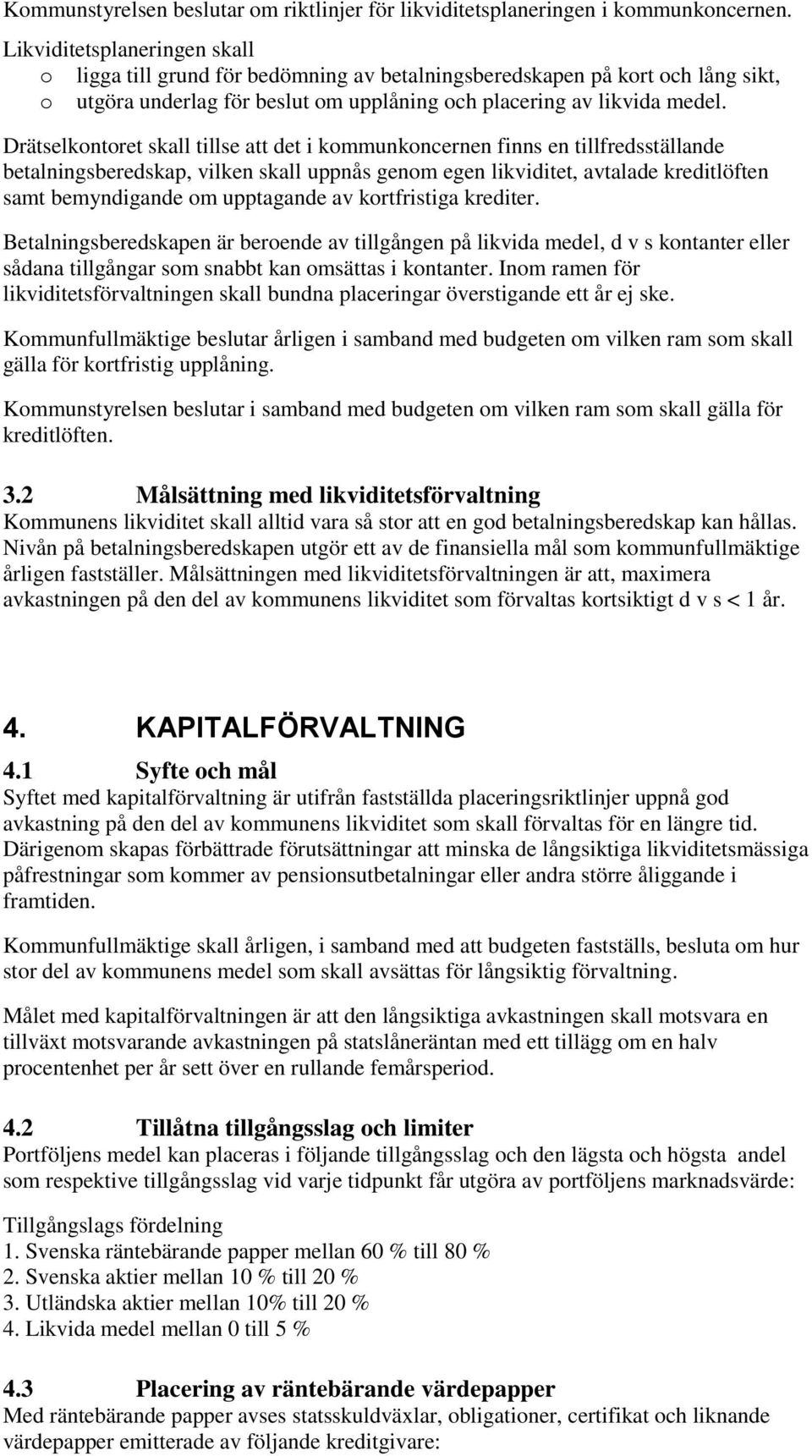 Drätselkntret skall tillse att det i kmmunkncernen finns en tillfredsställande betalningsberedskap, vilken skall uppnås genm egen likviditet, avtalade kreditlöften samt bemyndigande m upptagande av