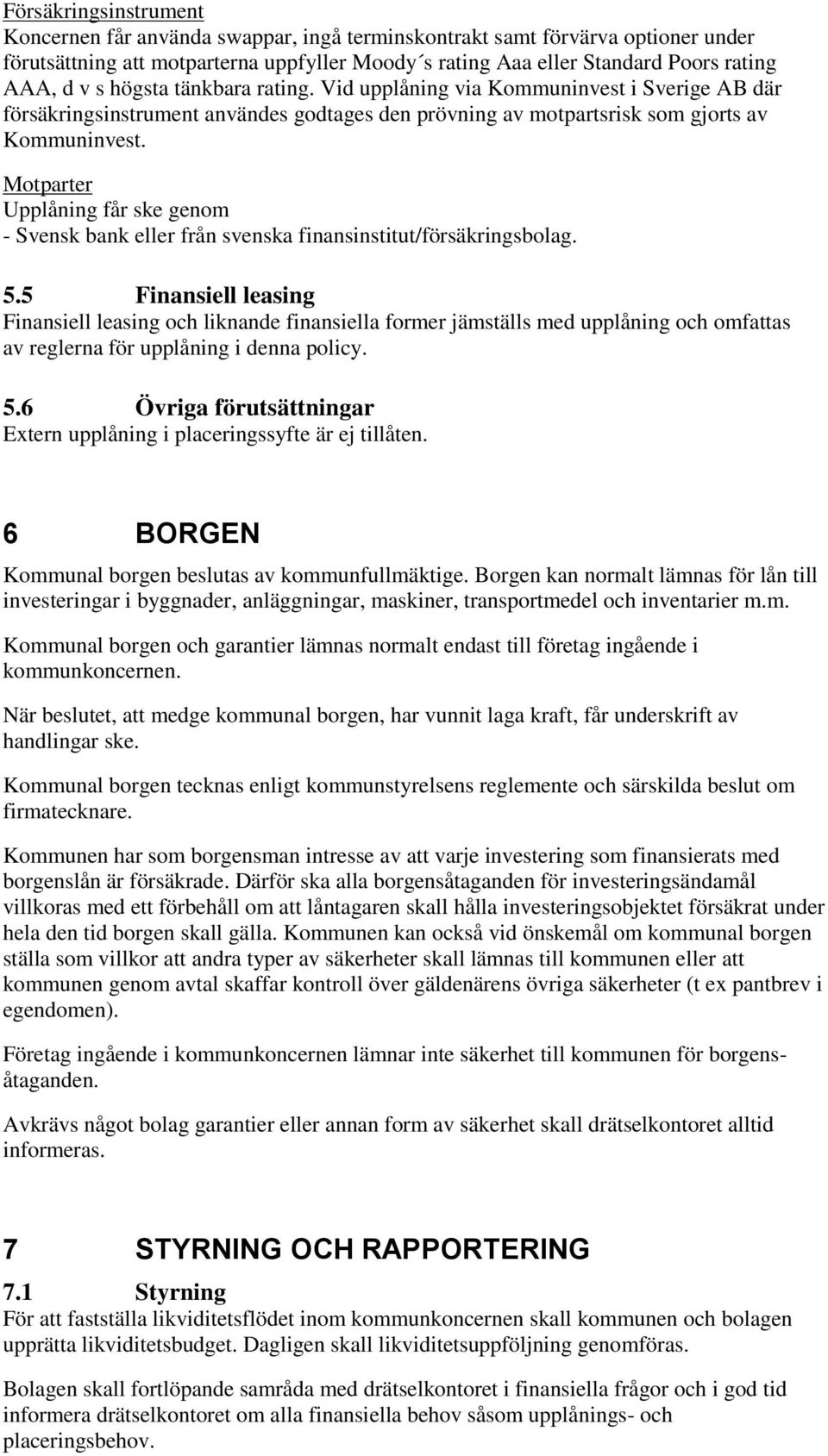 Mtparter Upplåning får ske genm - Svensk bank eller från svenska finansinstitut/försäkringsblag. 5.