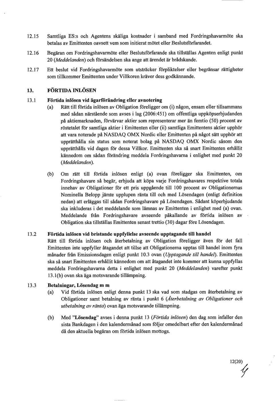 17 Ett beslut vid Fordringshavarmöte som utsträcker förpliktelser eller begränsar rättigheter som tillkommer Emittenten under Villkoren kräver dess godkännande. 13. FÖRTIDA INLÖSEN 13.