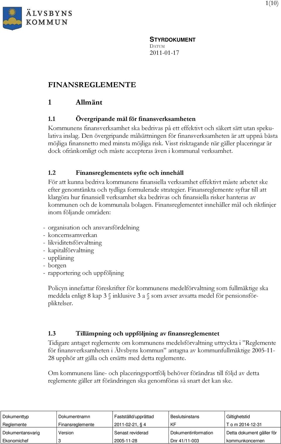 Den övergripande målsättningen för finansverksamheten är att uppnå bästa möjliga finansnetto med minsta möjliga risk.