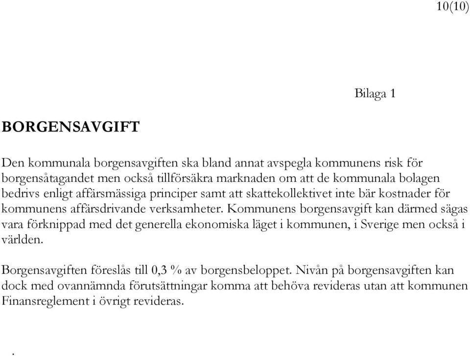 Kommunens borgensavgift kan därmed sägas vara förknippad med det generella ekonomiska läget i kommunen, i Sverige men också i världen.