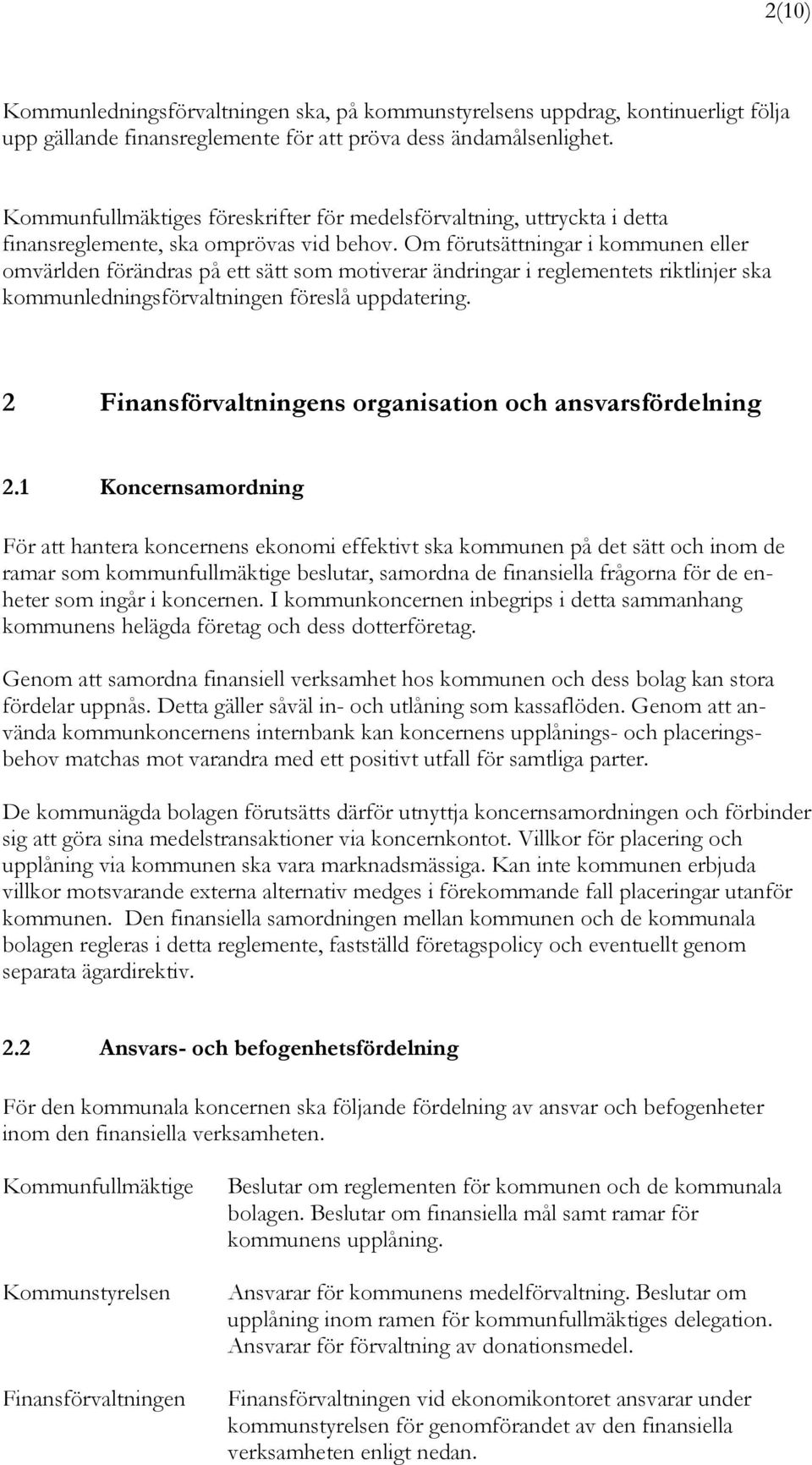 Om förutsättningar i kommunen eller omvärlden förändras på ett sätt som motiverar ändringar i reglementets riktlinjer ska kommunledningsförvaltningen föreslå uppdatering.