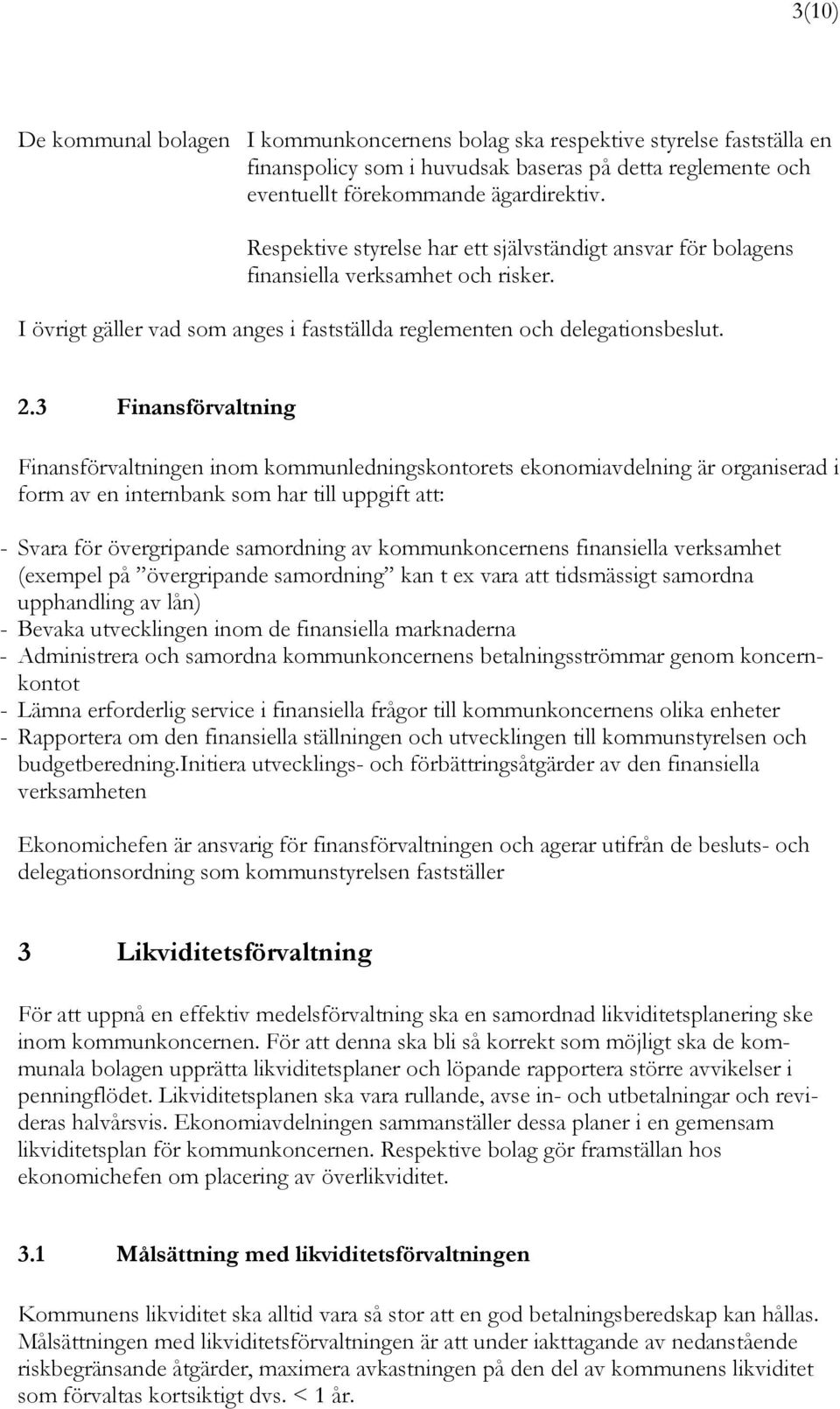 3 Finansförvaltning Finansförvaltningen inom kommunledningskontorets ekonomiavdelning är organiserad i form av en internbank som har till uppgift att: - Svara för övergripande samordning av