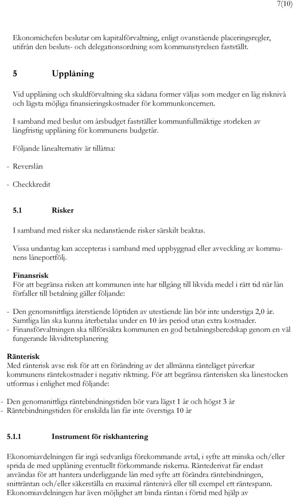 I samband med beslut om årsbudget fastställer kommunfullmäktige storleken av långfristig upplåning för kommunens budgetår. Följande lånealternativ är tillåtna: - Reverslån - Checkkredit 5.