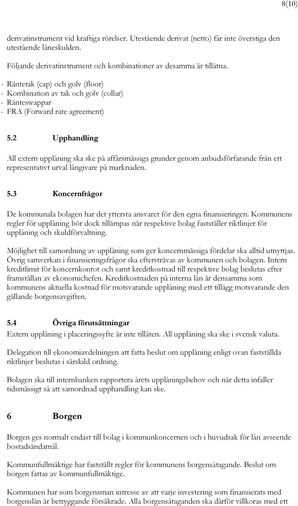 2 Upphandling All extern upplåning ska ske på affärsmässiga grunder genom anbudsförfarande från ett representativt urval långivare på marknaden. 5.