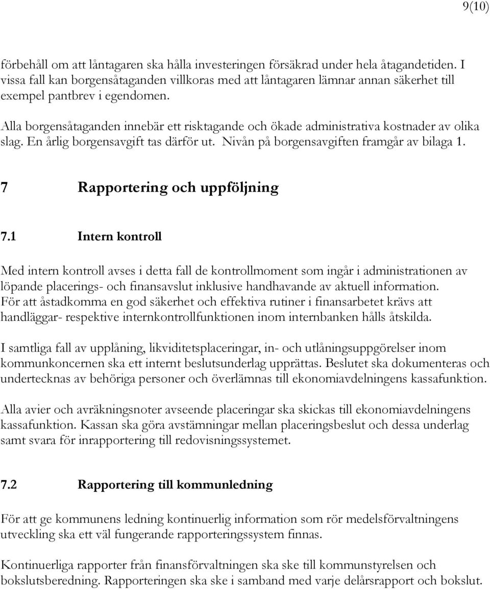 Alla borgensåtaganden innebär ett risktagande och ökade administrativa kostnader av olika slag. En årlig borgensavgift tas därför ut. Nivån på borgensavgiften framgår av bilaga 1.