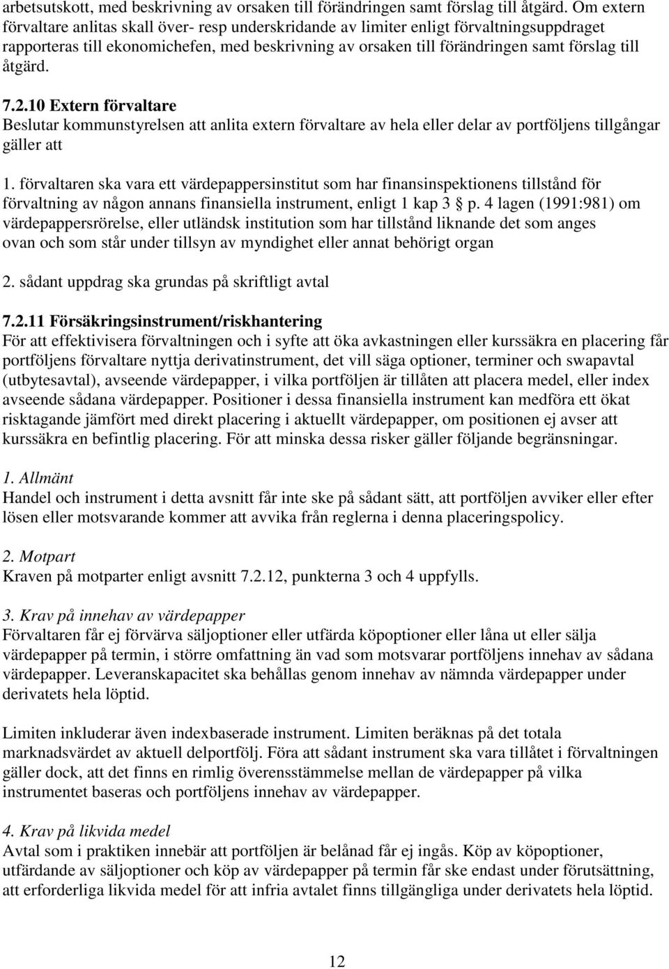åtgärd. 7.2.10 Extern förvaltare Beslutar kommunstyrelsen att anlita extern förvaltare av hela eller delar av portföljens tillgångar gäller att 1.