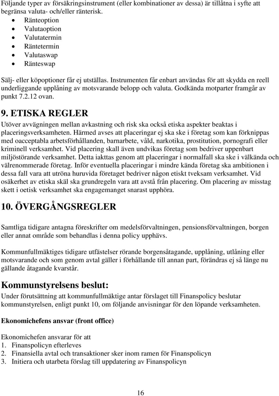 Instrumenten får enbart användas för att skydda en reell underliggande upplåning av motsvarande belopp och valuta. Godkända motparter framgår av punkt 7.2.12 ovan. 9.