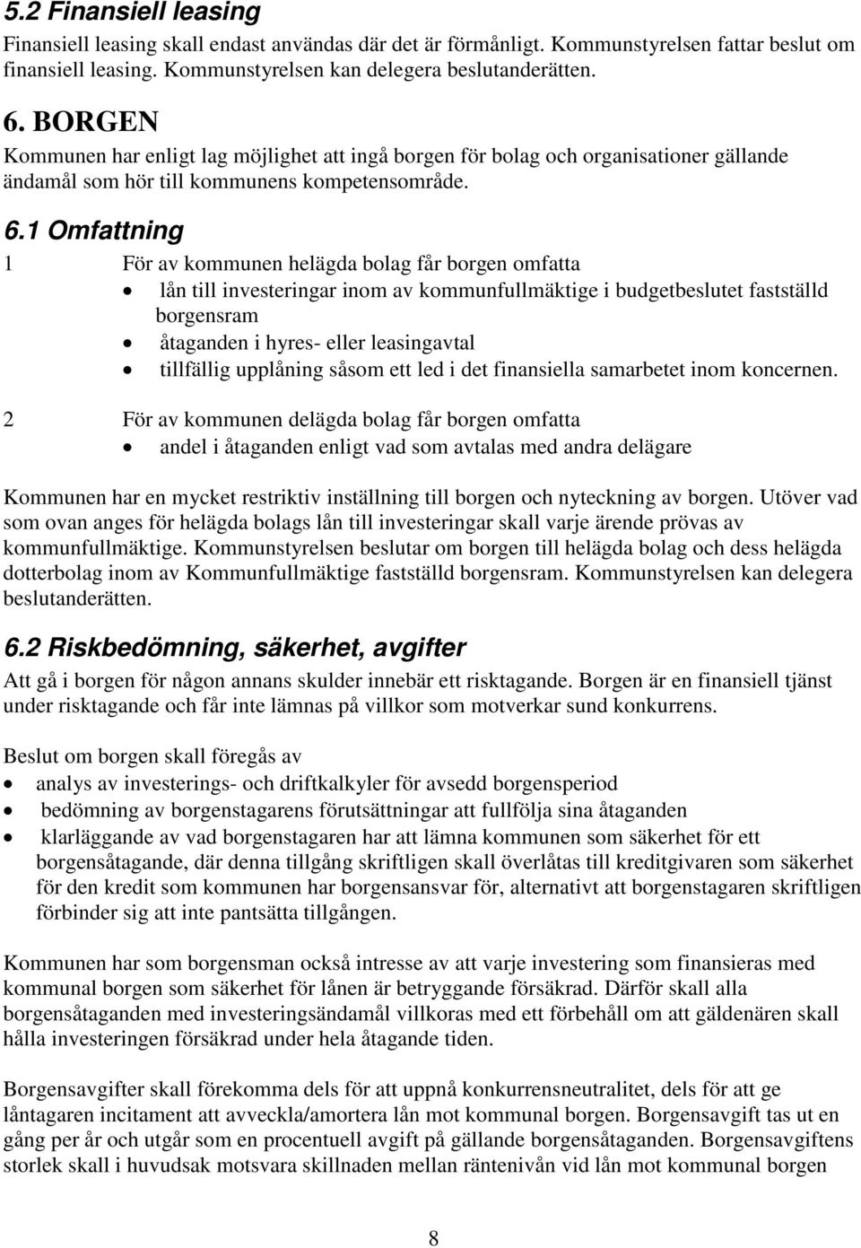 1 Omfattning 1 För av kommunen helägda bolag får borgen omfatta lån till investeringar inom av kommunfullmäktige i budgetbeslutet fastställd borgensram åtaganden i hyres- eller leasingavtal