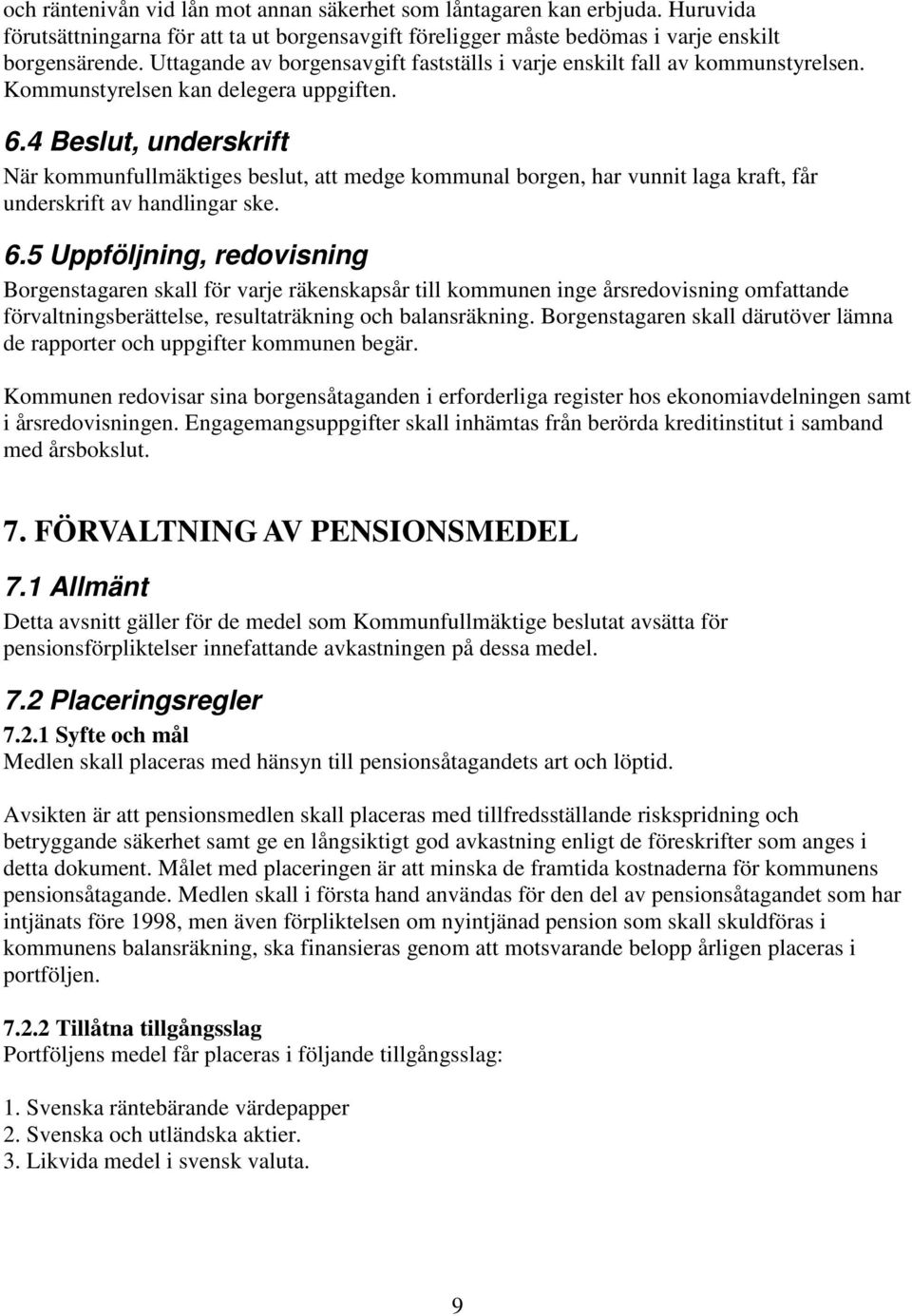 4 Beslut, underskrift När kommunfullmäktiges beslut, att medge kommunal borgen, har vunnit laga kraft, får underskrift av handlingar ske. 6.
