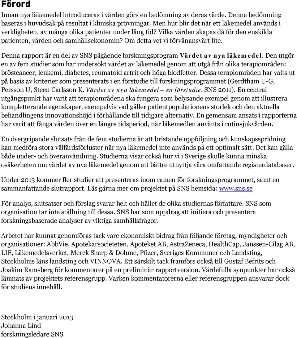 Om detta vet vi förvånansvärt lite. Denna rapport är en del av SNS pågående forskningsprogram Värdet av nya läkemedel.