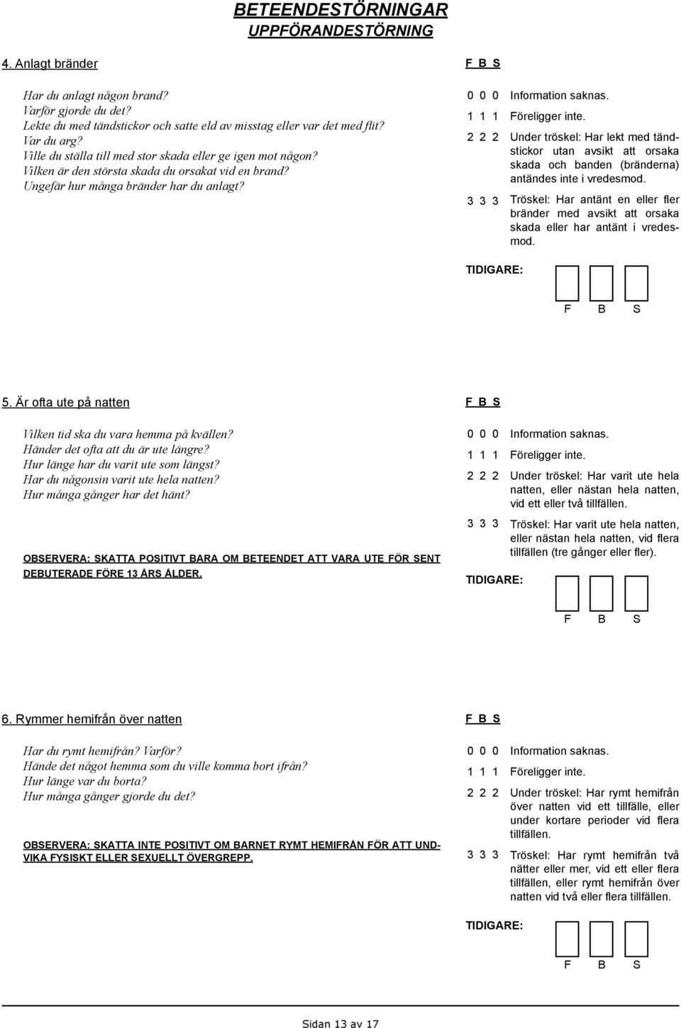 Under tröskel: Har lekt med tändstickor utan avsikt att orsaka skada och banden (bränderna) antändes inte i vredesmod.