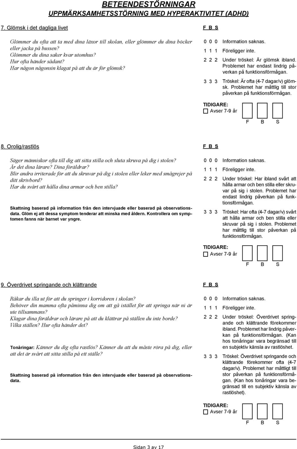 Problemet har endast lindrig påverkan på funktionsförmågan. Tröskel: Är ofta (4-7 dagar/v) glömsk. Problemet har måttlig till stor påverkan på funktionsförmågan. 8.