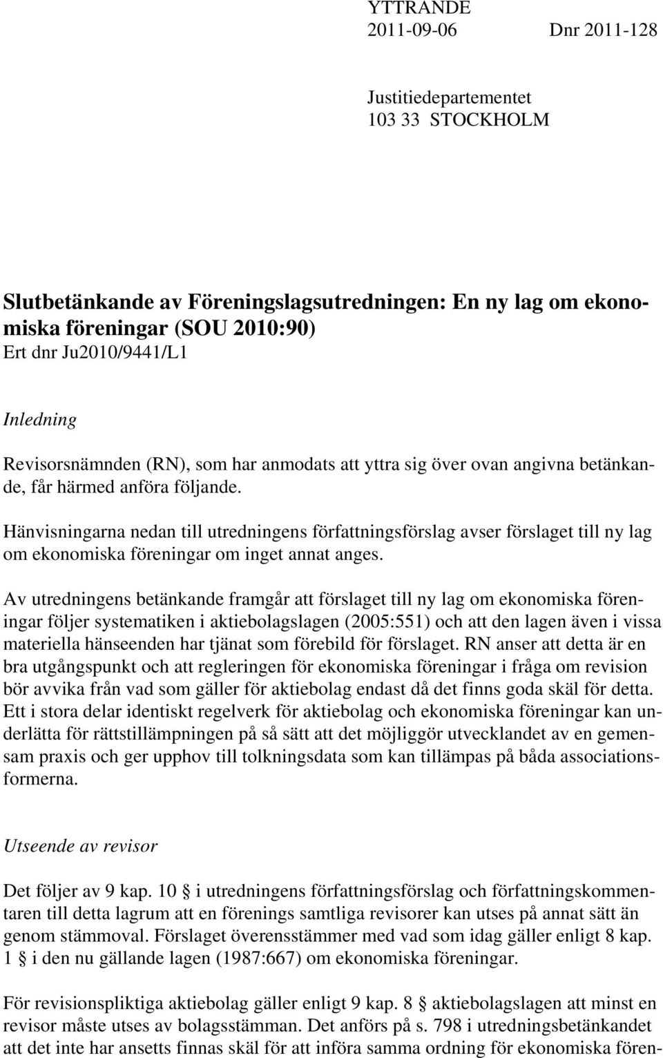 Hänvisningarna nedan till utredningens författningsförslag avser förslaget till ny lag om ekonomiska föreningar om inget annat anges.