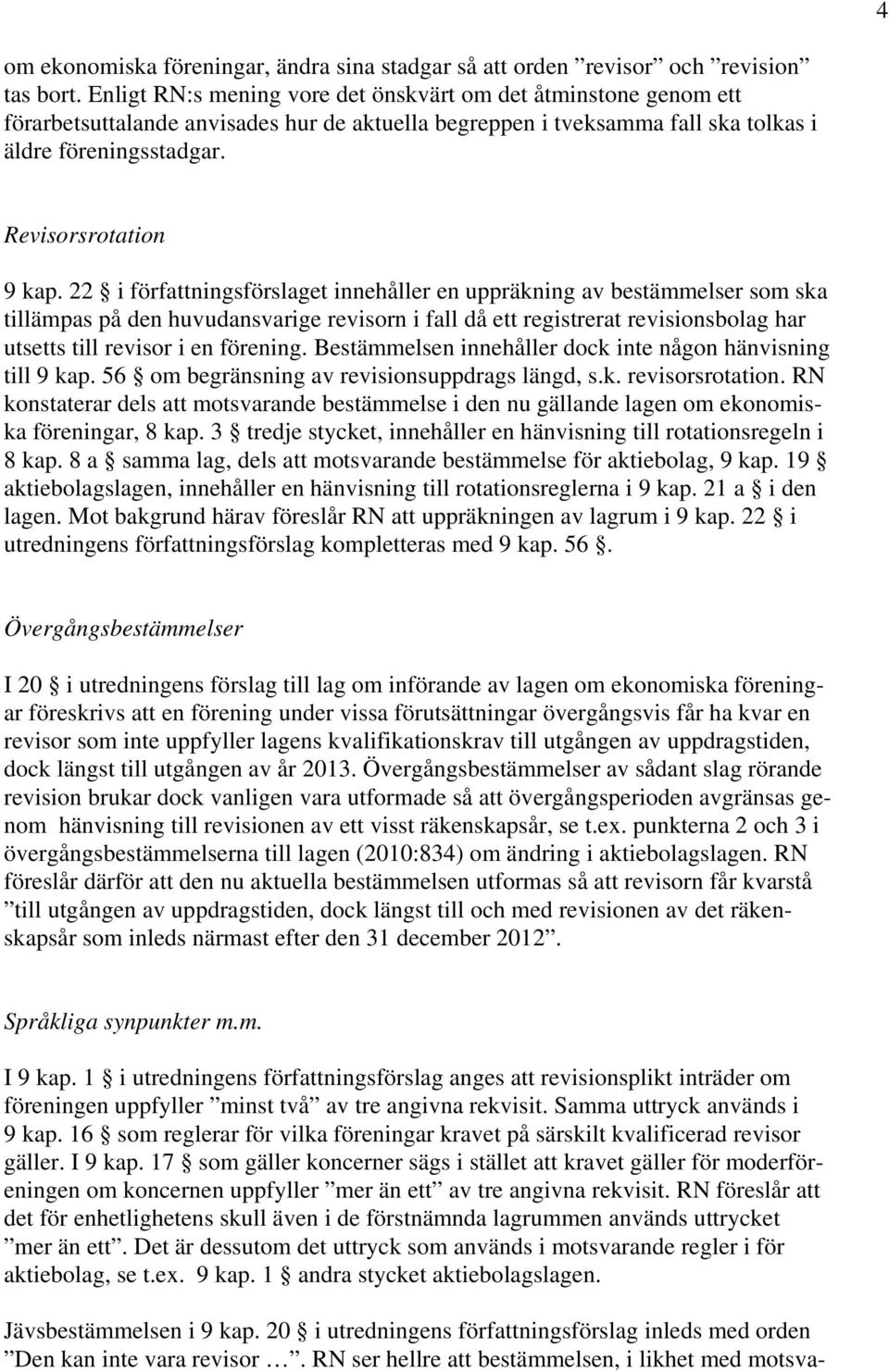 22 i författningsförslaget innehåller en uppräkning av bestämmelser som ska tillämpas på den huvudansvarige revisorn i fall då ett registrerat revisionsbolag har utsetts till revisor i en förening.