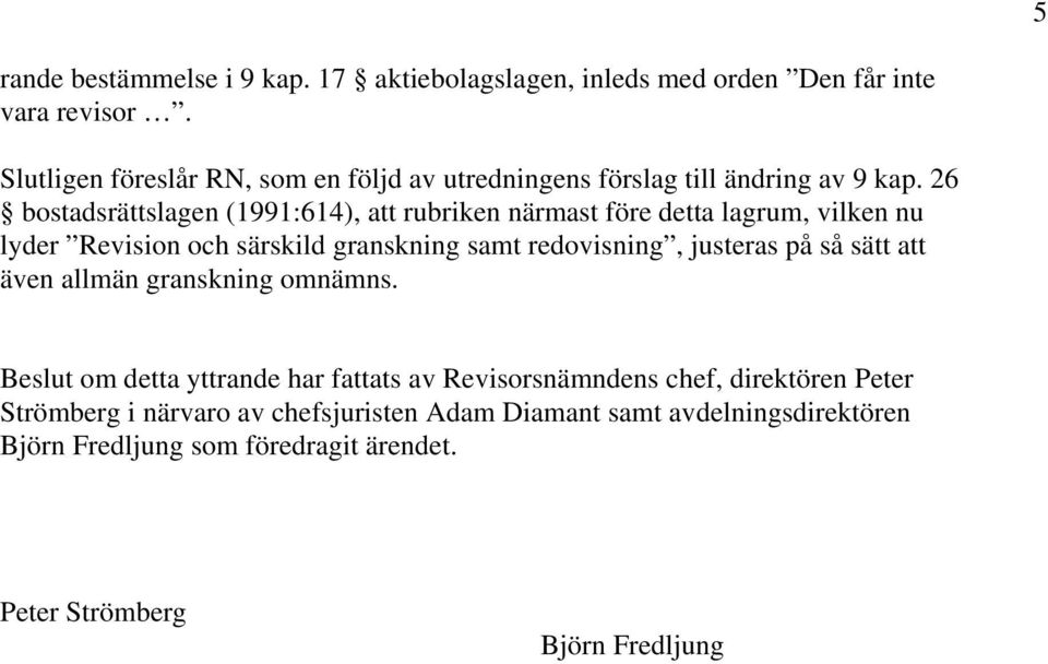 26 bostadsrättslagen (1991:614), att rubriken närmast före detta lagrum, vilken nu lyder Revision och särskild granskning samt redovisning, justeras