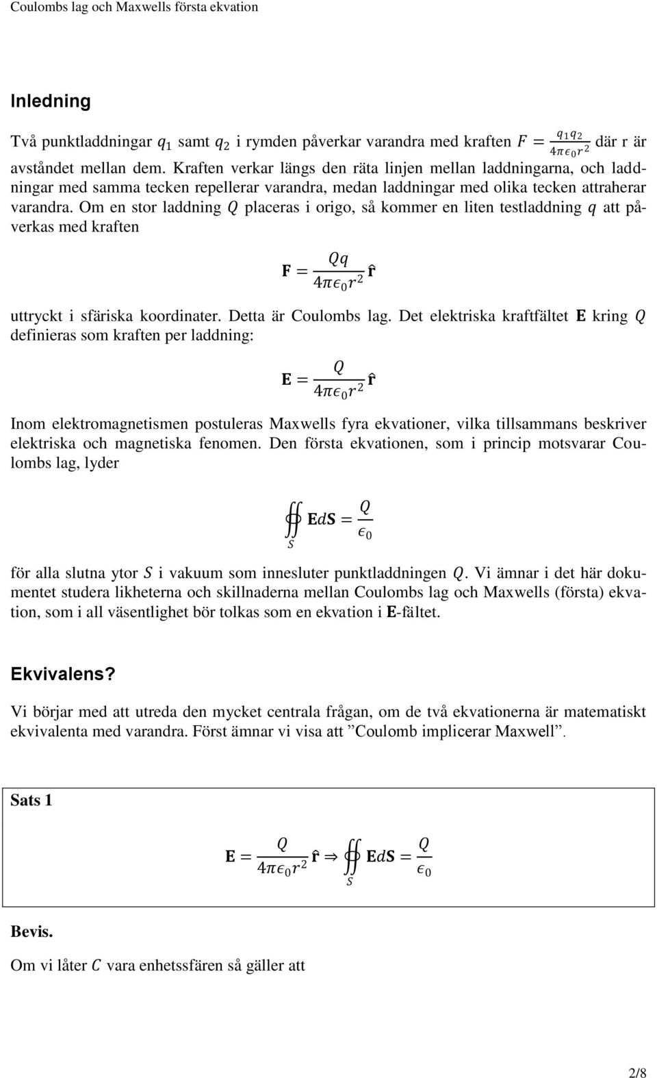 Om en stor laddning placeras i origo, så kommer en liten testladdning q att påverkas med kraften F = q r 2 r uttryckt i sfäriska koordinater. Detta är oulombs lag.